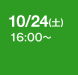 10/24(土) 16:00～